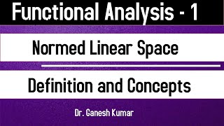 Lec - 01 Normed Linear Space || Definition and Concepts || Functional Analysis