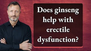 Does ginseng help with erectile dysfunction?