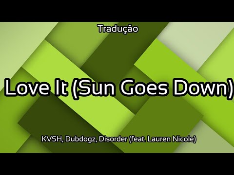 KVSH, Dubdogz, Disorder - Love It (Sun Goes Down) [feat. Lauren Nicole] {TRADUÇÃO} - 2021 - 4K