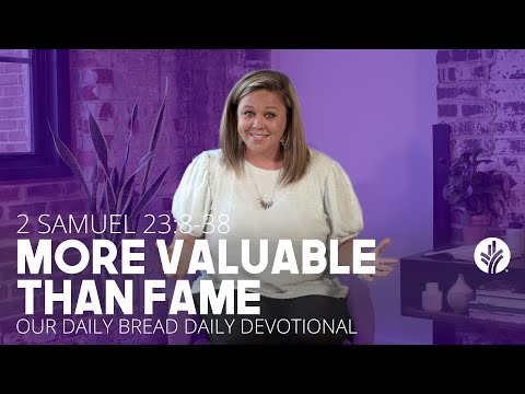 More Valuable Than Fame | 2 Samuel 23:8–38 | Our Daily Bread Video Devotional