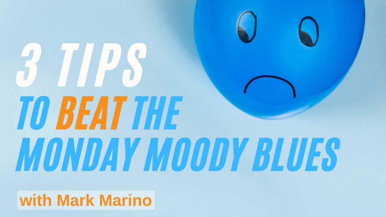 3 Tips To Beat The Monday Moody Blues - Mark Marino