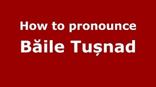 How to pronounce Băile Tușnad