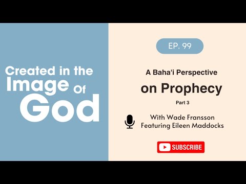A Baha'i Perspective on Prophecy Part 3 with Eileen Maddocks | Created In The Image of God Ep. 99
