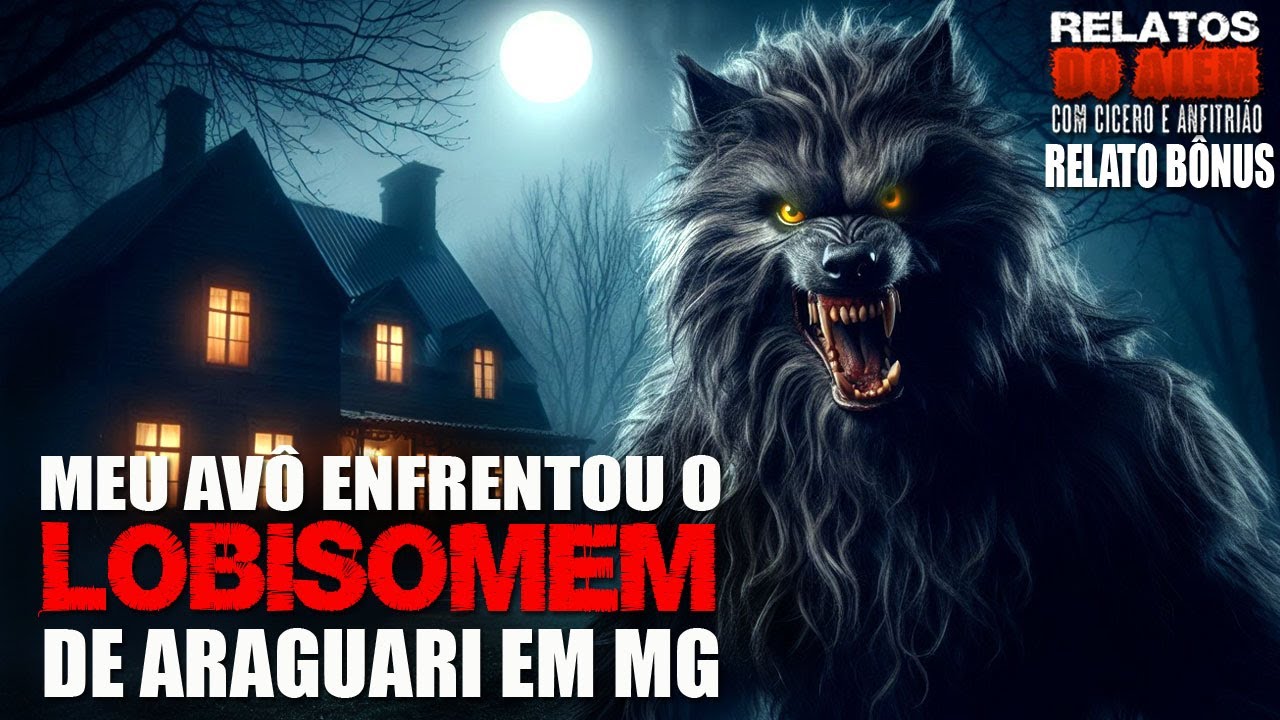 Meu avô enfrentou o Lobisomem de Araguari - MG (INÉDITO) - Relatos Da Fera | 1080p