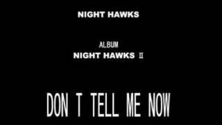 NIGHTHAWKS-DON T TELL ME NOW