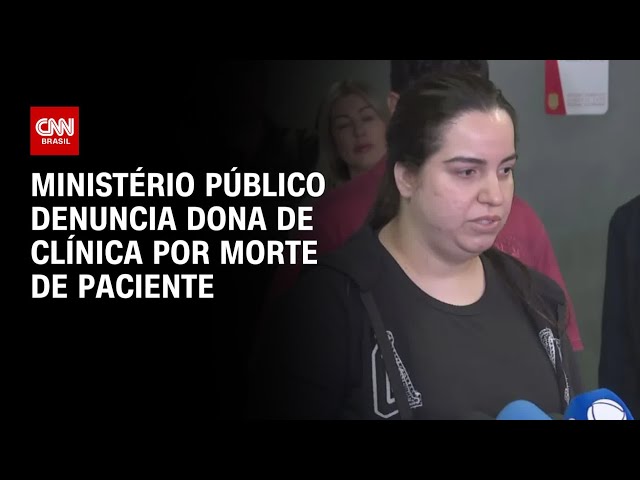 Ministério Público denuncia dona de clínica por morte de paciente | AGORA CNN