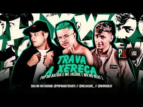 POP NA BATIDA, WR NO BEAT E MC JACARÉ - TRAVA A XERECA