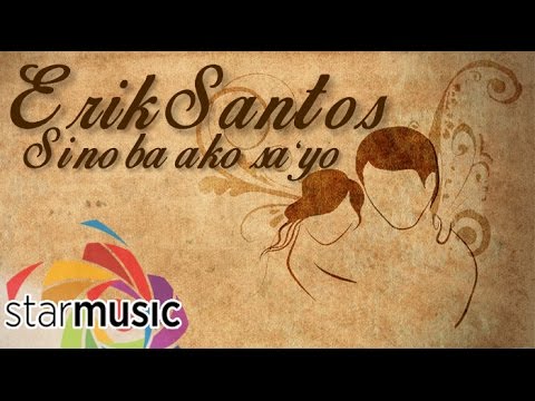 Erik Santos - Sino Ba Ako Sa’yo (Official Lyric Video)