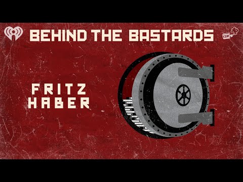 Fritz Haber: The Man Who Invented Chemical Warfare | BEHIND THE BASTARDS