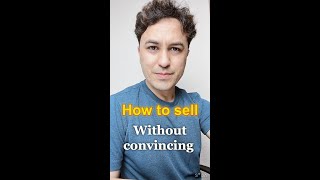 How To Sell Without Trying To Convince Buyers
