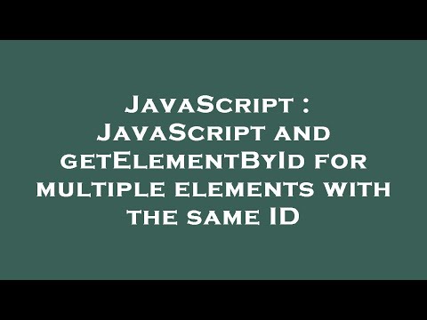 Javascript Javascript And Getelementbyid For Multiple Elements With The Same Id