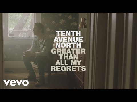 Tenth Avenue North - Greater Than All My Regrets (Official Music Video)