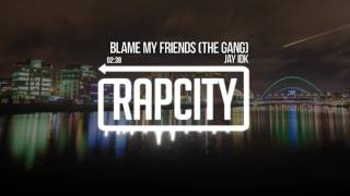 Jay IDK - Blame My Friends (The Gang)