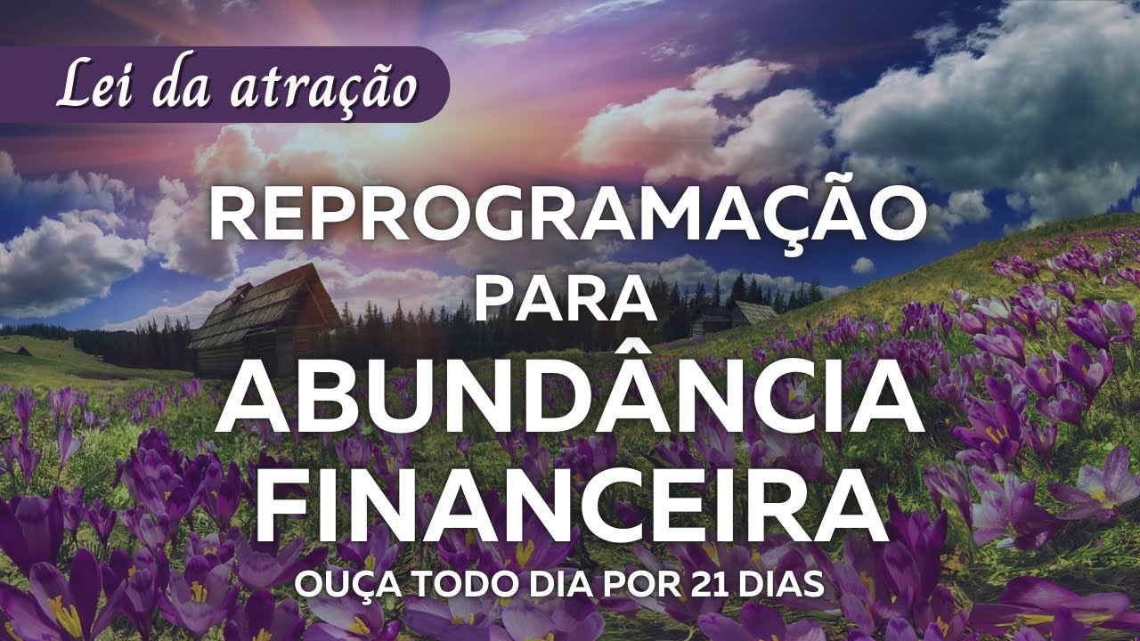 Reprogramação Mental para ouvir 21 dias | Abundância Financeira | Lei da Atração