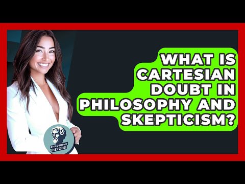 What Is Cartesian Doubt In Philosophy And Skepticism? - Philosophy Beyond