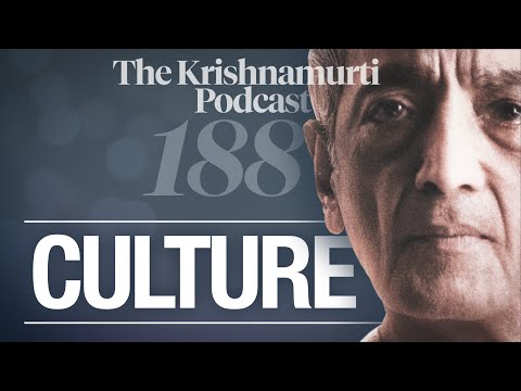 The Krishnamurti Podcast - Ep. 188 - Krishnamurti on Culture