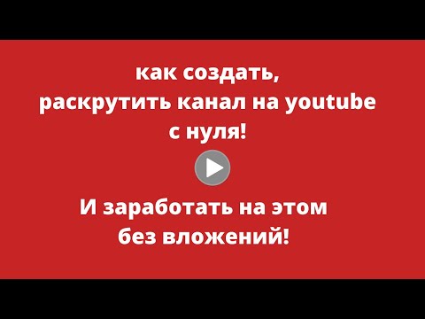 Как создать,раскрутить канал на youtube с нуля и заработать без вложений