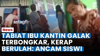 Tabiat Ibu Kantin Galak yang Buang Dagangan Siswa Terbongkar, Kerap Buat Onar & Ancam Siswi