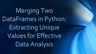 Download the video "Merging Two DataFrames in Python: Extracting Unique Values for Effective Data Analysis"