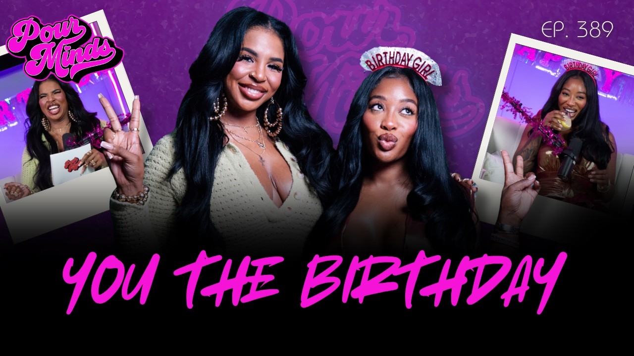 Pour Minds | Episode 389: You The Birthday