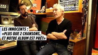 Les Innocents : «Plus que 2 chansons et notre album est prêt»