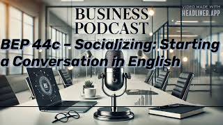 BUSINESS PODCAST BEP 44c – Socializing: Starting a Conversation in English | Business English...