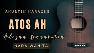 Download lagu ATOS AH - ADRYAN DAMAPUTRA (KATAOKE AKUSTIK NADA WANITA) mp3