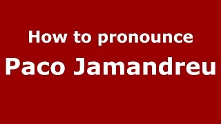 How to pronounce Paco Jamandreu