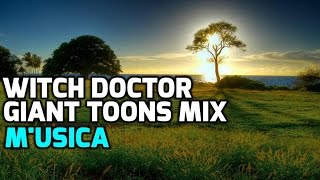 Witch Doctor - Giant Toons Mix - M&#39;usica