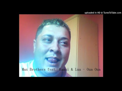 Max Brothers feat. Kanui & Lua - Oua Oua
