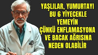 Bu 6 Yiyecekle Birlikte Yumurta Yemeyin: Vücutta İltihap ve Bacak Ağrısına Neden Olabilirler