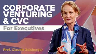 Corporate Venturing & CVC Explained For Executives | Prof. Claudia Zeisberger