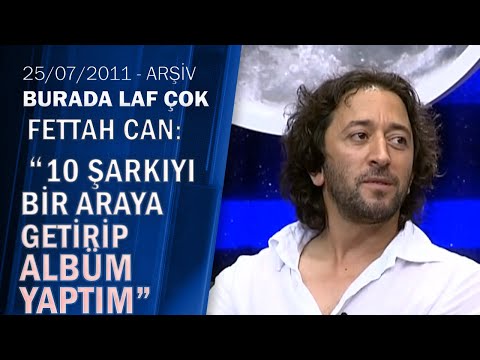 Fettah Can: "İçime sinmediği için ilk albümü iptal ettim" - Burada Laf Çok 25.07.2011