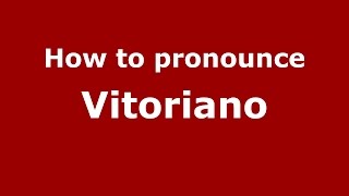 How to pronounce Vitoriano