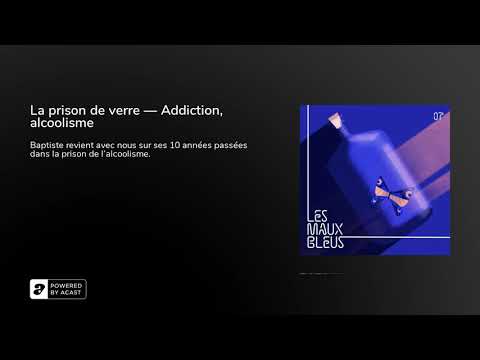 Addiction, alcoolisme : La prison de verre (témoignage)