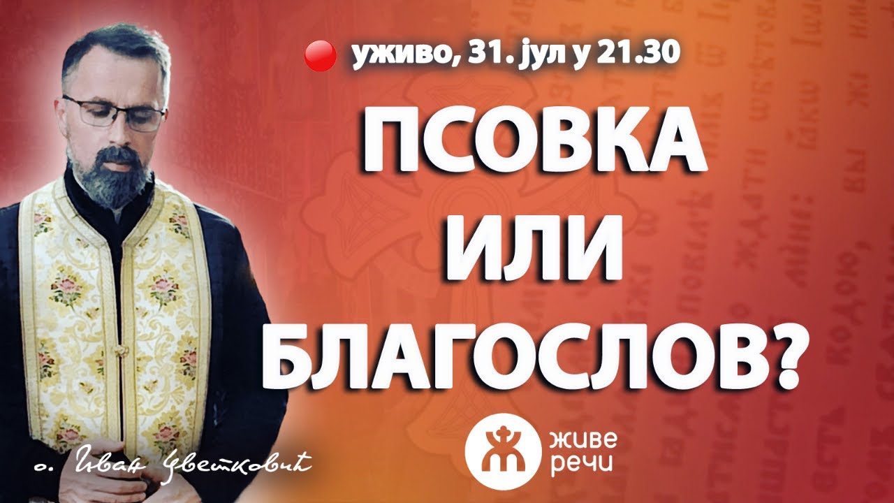 ПСОВКА ИЛИ БЛАГОСЛОВ? (о. Иван Цветковић, уживо 31. јул у 21.30)