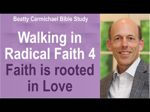 Walking in Radical Faith 4 - Faith is rooted in love - Beatty Carmichael Bible Study