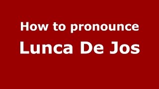 How to pronounce Lunca De Jos