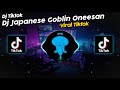 DJ JAPANESE GOBLIN ONEESAN SOUND NAYLA VIRAL TIK TOK TERBARU 2023!!