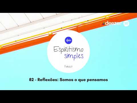 Podcast Espiritismo Simples #82 - Reflexões: Somos o que pensamos