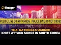 Thailand News Thai Nationals Warned Knife Attack Surge In South Korea
