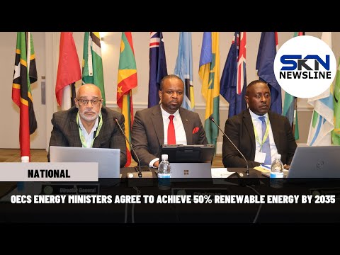 OECS ENERGY MINISTERS AGREE TO ACHIEVE 50% RENEWABLE ENERGY BY 2035