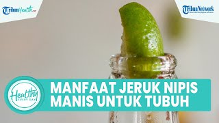 Merangsang Nafsu Makan dan Cegah Kerusakan Sel, Ini Manfaat Mosambi atau Jeruk Nipis Manis