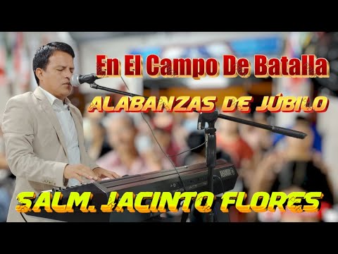 🔥EN EL CAMPO DE BATALLA🔥Alabanza Inedita Salmista Jacinto Flores / #2025 #JUBILO