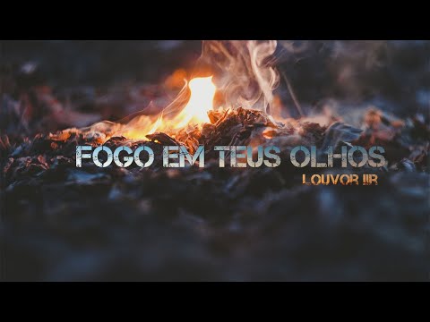 FOGO EM TEUS OLHOS - LOUVOR IIR (LETRA)