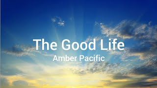 Amber Pacific – The Good Life (Lyrics)