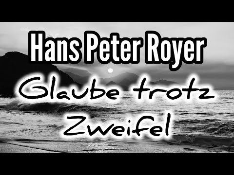 Glaube trotz Zweifel - Hans Peter Royer