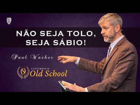 Conferência Old School - Não Seja Tolo, Seja SÁBIO - Paul Washer