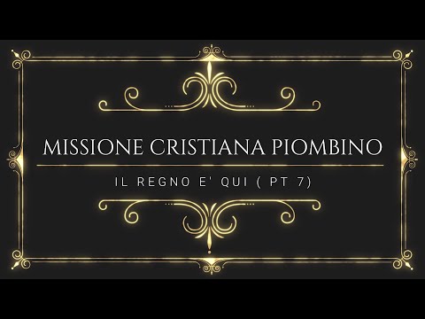 Il Regno è qui (PT 7 ) - Missione Cristiana Piombino