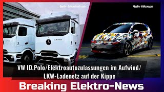 Breaking Elektro-News: VW ID.Polo/Elektroautozulassungen im Aufwind/LKW-Ladenetz auf der Kippe
